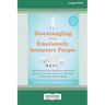 Disentangling from Emotionally Immature People: Avoid Emotional Traps, Stand Up for Your Self, and Transform Your Relationships as an Adult Child of E