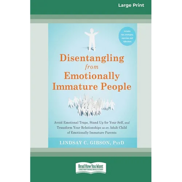 Disentangling from Emotionally Immature People: Avoid Emotional Traps, Stand Up for Your Self, and Transform Your Relationships as an Adult Child of E