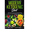 Modern Ketogenic Diet: Using the High-Fat And Low-Carb Hack Through The Keto Diet To Shred Fat And Feel Healthy Again (Rapid Weight Loss, Mea