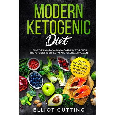 Modern Ketogenic Diet: Using the High-Fat And Low-Carb Hack Through The Keto Diet To Shred Fat And Feel Healthy Again (Rapid Weight Loss, Mea