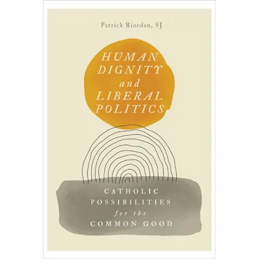 Human Dignity and Liberal Politics: Catholic Possibilities for the Common Good