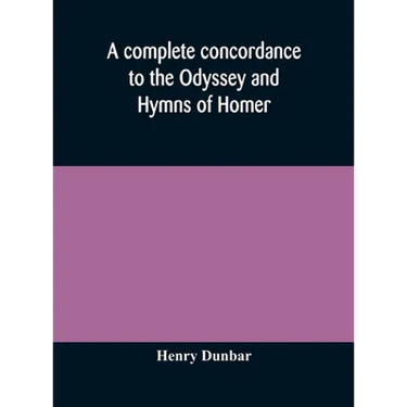 A Complete Concordance To The Odyssey And Hymns Of Homer, To Which Is Added A Concordance To The Parallel Passages In The Iliad, Odyssey, And Hymns