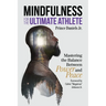 Mindfulness for the Ultimate Athlete: Mastering the Balance Between Power and Peace