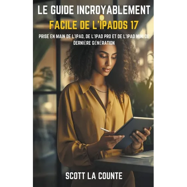 Le Guide Incroyablement Facile De L'iPadOS 17: Prise En Main De L'iPad, De L'iPad pro Et De L'iPad Mini De Dernière Génération