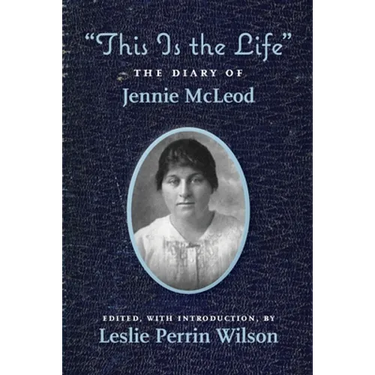 "This Is the Life" The Diary of Jennie McLeod