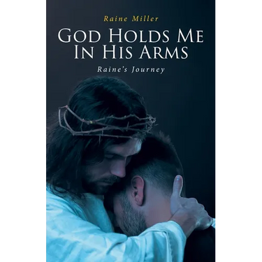 God Holds Me In His Arms: Raine's Journey