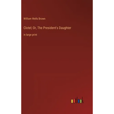Clotel; Or, The President's Daughter: in large print