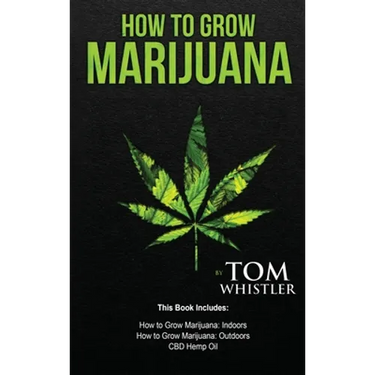 How to Grow Marijuana: 3 Manuscripts - How to Grow Marijuana Indoors, How to Grow Marijuana Outdoors, Beginner's Guide to CBD Hemp Oil