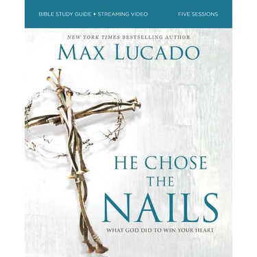He Chose the Nails Bible Study Guide + Streaming Video, Updated Edition: What God Did to Win Your Heart