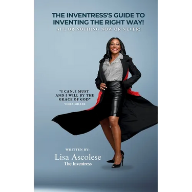 The Inventress's Guide to Inventing The Right Way!: All Or Nothing Now Or Never!