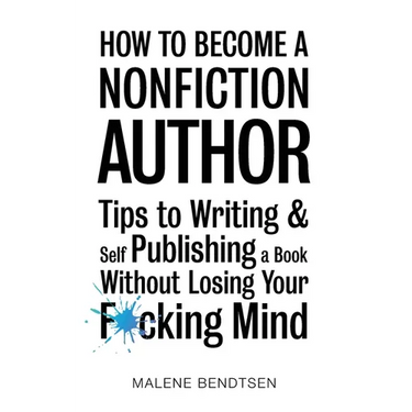 How to Become a Nonfiction Author: Tips to Writing & Self Publishing Without Losing Your F*cking Mind