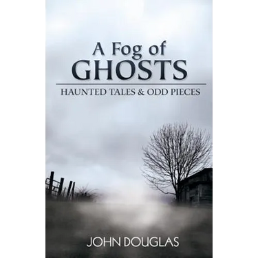 A Fog of Ghosts: Haunted Tales & Odd Pieces