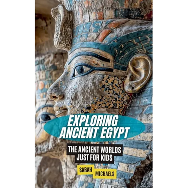 Exploring Ancient Egypt: The Ancient Worlds Just For Kids