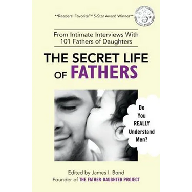 The Secret Life of Fathers (2nd Edition - Updated with new sections added): An Unexpected Guide to Understanding MEN... and Fathers