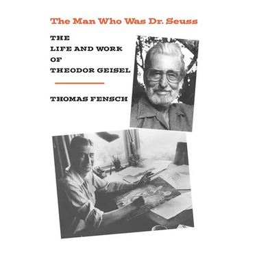 The Man Who Was Dr. Seuss: The Life and Work of Theodor Geisel