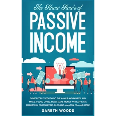 The Know How's of Passive Income: Some People Seem to do The 4-Hour Workweek and Make a Good Living. How? Make Money With Affiliate Marketing, Dropshi