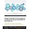 Design Principles for Process-driven Architectures Using Oracle BPM and SOA Suite 12c