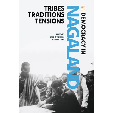 Democracy in Nagaland: Tribes, Traditions, Tensions