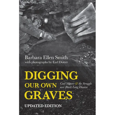 Digging Our Own Graves: Coal Miners and the Struggle Over Black Lung Disease