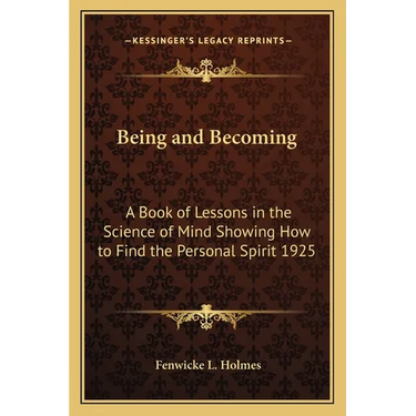 Being and Becoming: A Book of Lessons in the Science of Mind Showing How to Find the Personal Spirit 1925