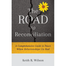 The Road to Reconciliation: A Comprehensive Guide to Peace When Relationships Go Bad