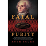 Fatal Purity: Robespierre and the French Revolution