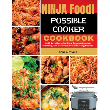 Ninja Foodi Possible Cooker Cookbook: 1800 Days Mastering Slow Cooking, Searing, Steaming, and More with Mouth-Watering Recipes