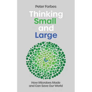 Thinking Small and Large: How Microbes Made and Can Save Our World