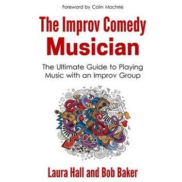The Improv Comedy Musician: The Ultimate Guide to Playing Music with an Improv Group