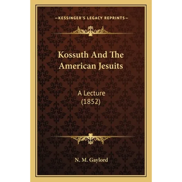 Kossuth And The American Jesuits: A Lecture (1852)
