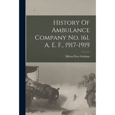 History Of Ambulance Company No. 161. A. E. F., 1917-1919
