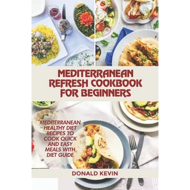 Mediterranean Refresh Cookbook for Beginners: Mediterranean healthy diet recipes to cook quick and easy meals