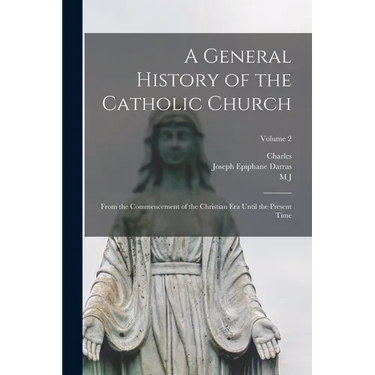 A General History of the Catholic Church: From the Commencement of the Christian era Until the Present Time; Volume 2