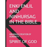 Enki Enlil and Ninhursag in the Bible: Anunnaki Creation of Humanity