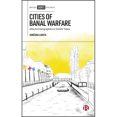 Cities of Banal Warfare: Affective Geographies in Violent Times