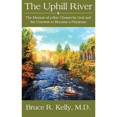 The Uphill River: The Memoir of a Boy Chosen by God and the Universe to Become a Physician