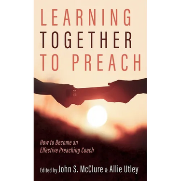 Learning Together to Preach: How to Become an Effective Preaching Coach