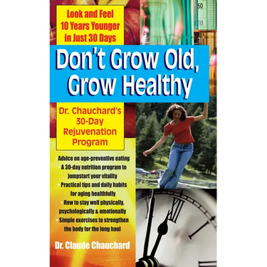 Don't Grow Old, Grow Healthy: Look and Feel Younger...Dr. Chauchard's 30-Day Rejuvenation Program