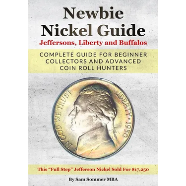 Newbie Nickel Guide Jeffersons, Liberty and Buffalos: Complete Guide For Beginner Collectors And Advanced Coin Roll Hunters