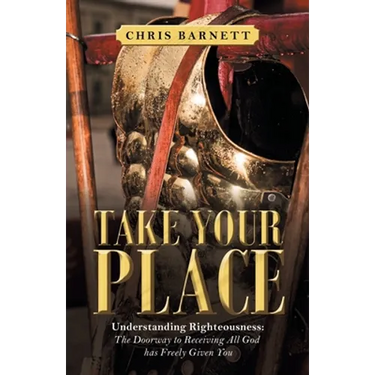 Take Your Place: Understanding Righteousness: the Doorway to Receiving All God Has Freely Given You