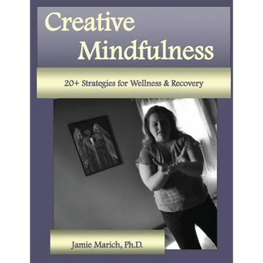 Creative Mindfulness: 20+ Strategies for Wellness & Recovery