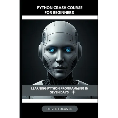 Python Crash Course For Beginners: Learning Python Programming In Seven Days