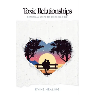 Toxic Relationships: Practical Steps to Breaking Free