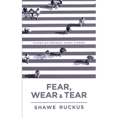 Fear, Wear, and Tear: Eleven Bittersweet Short Stories