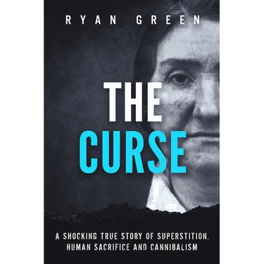 The Curse: A Shocking True Story of Superstition, Human Sacrifice and Cannibalism