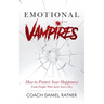 Emotional Vampires: How to Protect Your Happiness From People That Suck Yours Dry