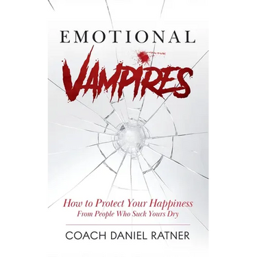 Emotional Vampires: How to Protect Your Happiness From People That Suck Yours Dry