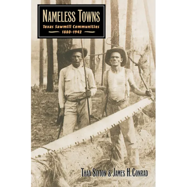 Nameless Towns: Texas Sawmill Communities, 1880-1942