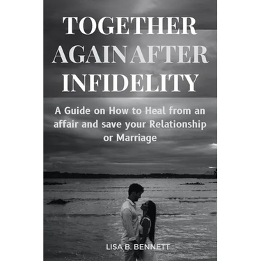 Together Again After Infidelity: A Guide on How to Heal from an affair and save your Relationship or Marriage
