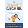 The 60-Minute Clinician MBA: Pearls of Wisdom from Clinician Leaders to Help You Master Going from the Clinic to the C-suite